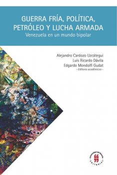 Guerra Fría, política, petróleo y lucha armada, Edgardo Mondolfi Gudat, Alejandro Cardozo UzcáteguI, Luis Ricardo Dávila