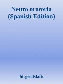 Neuro oratoria (Spanish Edition), Jürgen Klaric