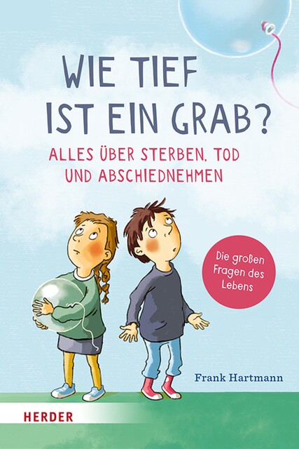 Wie tief ist ein Grab? Alles über Sterben, Tod und Abschiednehmen, Frank Hartmann