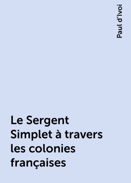 Le Sergent Simplet à travers les colonies françaises, Paul d’Ivoi