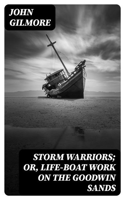 Storm Warriors; or, Life-Boat Work on the Goodwin Sands, John Gilmore