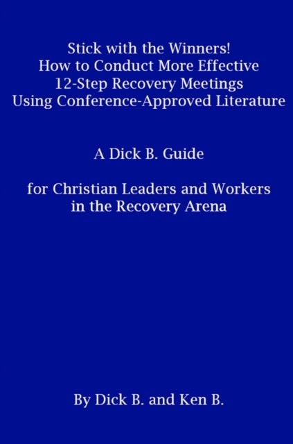 Stick with the Winners! How to Conduct More Effective 12-Step Recovery Meetings Using Conference-Approved Literature, Ken