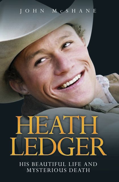 Heath Ledger – His Beautiful Life and Mysterious Death, John McShane