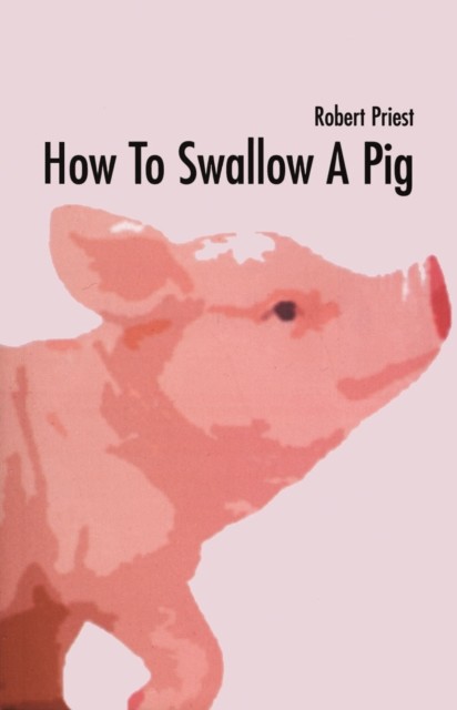 How To Swallow A Pig, Robert Priest