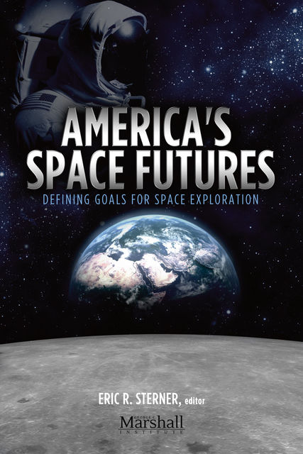 America’s Space Futures, Charles Miller, Eric R.Sterner, James Vedda, Scott Pace, William Adkins