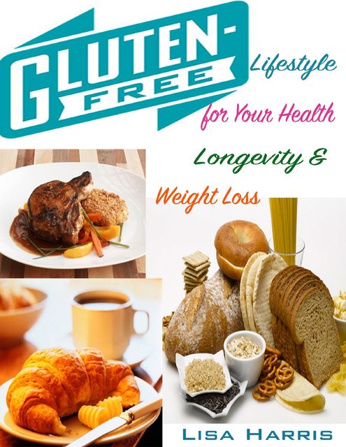 Gluten Free Lifestyle for Your Health Longevity & Weight Loss, Lisa Harris