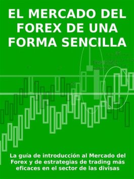 El mercado del forex de una forma sencilla – la guía de introducción al mercado del forex y de estrategias de trading más eficaces en el sector de las divisas, Stefano Calicchio
