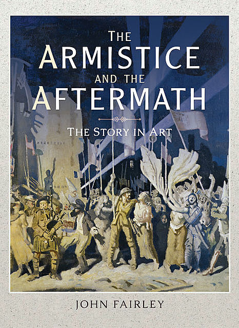 The Armistice and the Aftermath, John Fairley