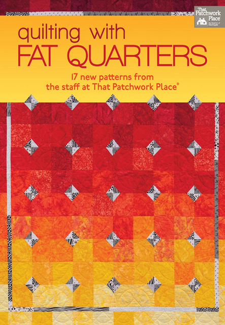 Quilting with Fat Quarters, That Patchwork Place