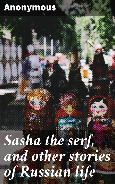 Sasha the serf, and other stories of Russian life, 