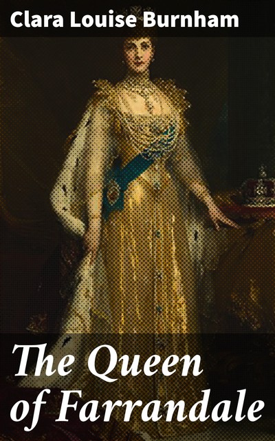 The Queen of Farrandale, Clara Louise Burnham