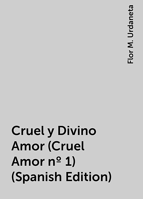 Cruel y Divino Amor (Cruel Amor nº 1) (Spanish Edition), Flor M. Urdaneta