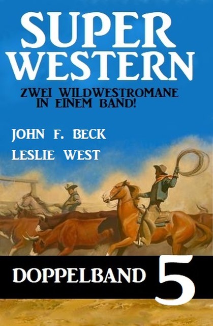 Super Western Doppelband 5 – Zwei Wildwestromane in einem Band, John F. Beck, Leslie West