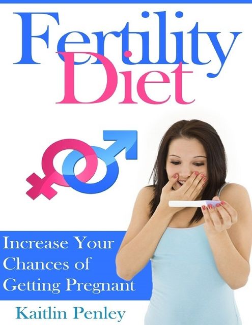 Fertility Diet: Increase Your Chances of Getting Pregnant, Kaitlin Penley