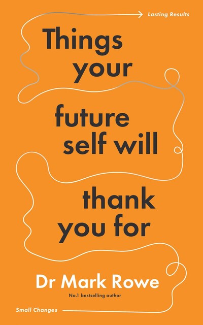 Things Your Future Self Will Thank You For, Mark Rowe