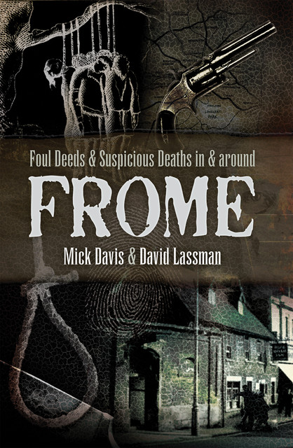 Foul Deeds and Suspicious Deaths in and around Frome, David Lassman, Mick Davies