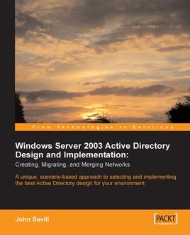 Windows Server 2003 Active Directory Design and Implementation: Creating, Migrating, and Merging Networks, John Savill
