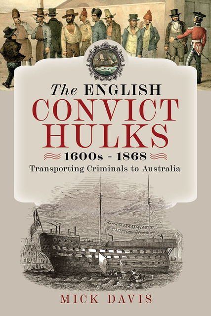 The English Convict Hulks 1600s – 1868, Mick Davis