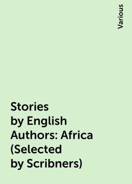 Stories by English Authors: Africa (Selected by Scribners), Various