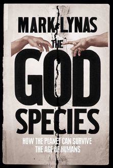 The God Species: How Humans Really Can Save the Planet, Mark Lynas
