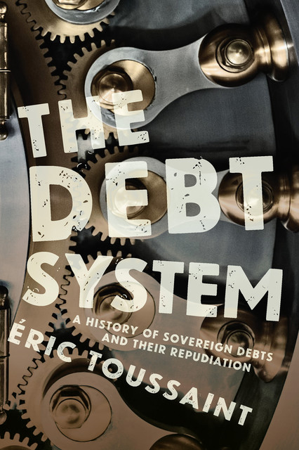 The Debt System: A History of Sovereign Debts and Their Repudiation, Eric Toussaint