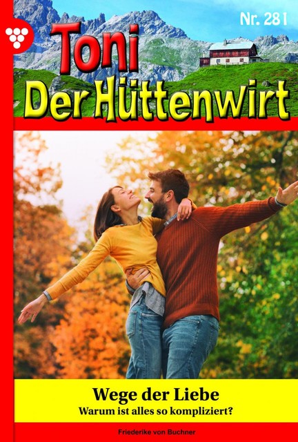 Toni der Hüttenwirt 281 - Heimatroman, Friederike von Buchner