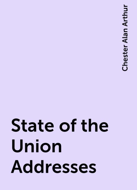 State of the Union Addresses, Chester Alan Arthur
