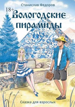 Вологодские пирамиды. Сказка для взрослых, Станислав Фёдоров