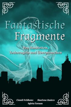 Fantastische Fragmente, Claudi Feldhaus, Sharlene Anders, Sylvia Tornau
