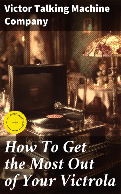 How To Get the Most Out of Your Victrola, Victor Talking Machine Company