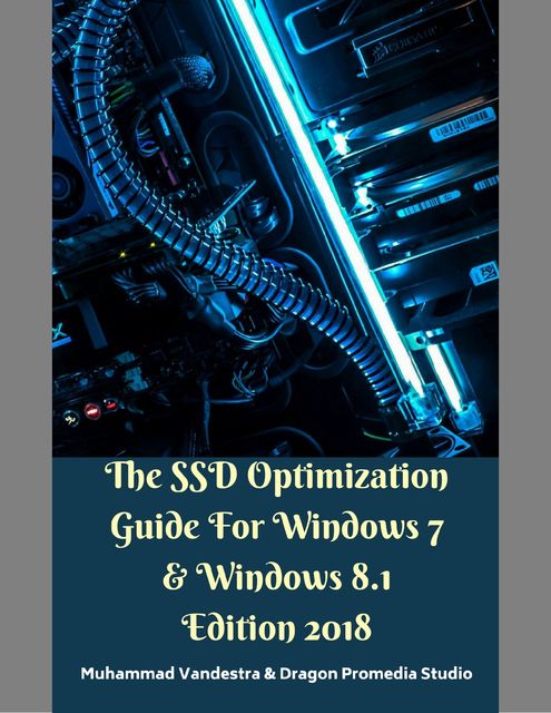 The Ssd Optimization Guide for Windows 7 & Windows 8.1 Edition 2018, Muhammad Vandestra, Dragon Promedia Studio