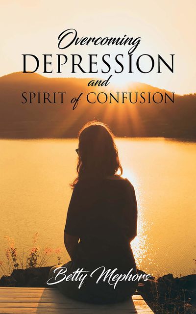 Overcoming Depression and Spirit of Confusion, Betty Mephors