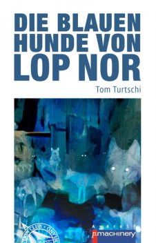 Die blauen Hunde von Lop Nor, Tom Turtschi