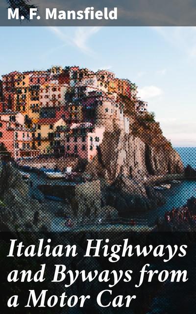 Italian Highways and Byways from a Motor Car, Milburg Mansfield