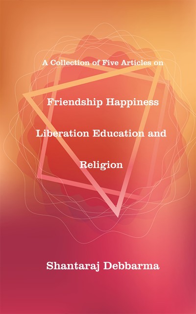 Friendship Happiness Liberation Education and Religion, Shantaraj Debbarma