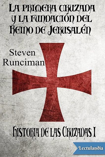 La primera cruzada y la fundación del Reino de Jerusalén, Steven Runciman