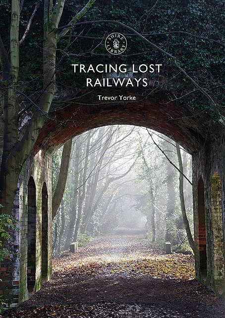 Tracing Lost Railways, Trevor Yorke