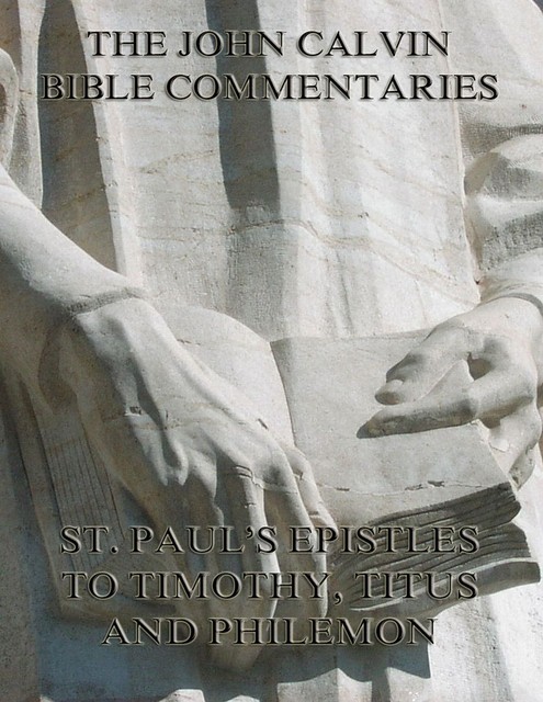 John Calvin's Commentaries On St. Paul's Epistles To Timothy, Titus And Philemon, John Calvin