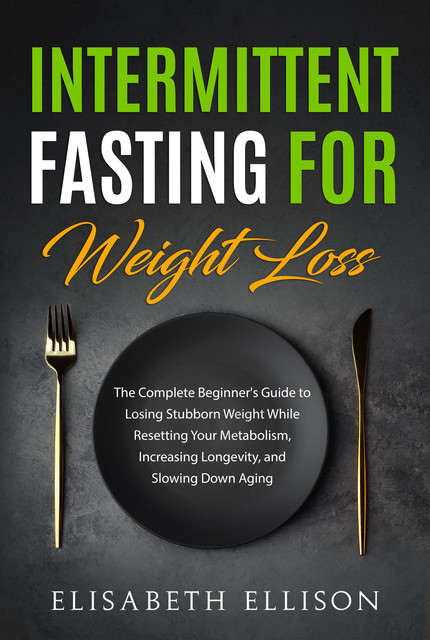 Intermittent Fasting for Weight Loss, Elisabeth Ellison