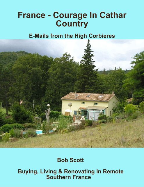 France – Courage In Cathar Country: E-Mails from the High Corbieres, Bob Scott