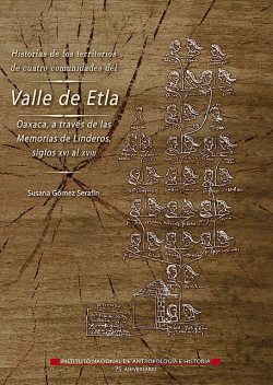 Historias de los territorios de cuatro comunidades del Valle de Etla, Oaxaca, a través de las Memorias de Linderos, siglos XVI al XVIII, Susana Gómez Serafín