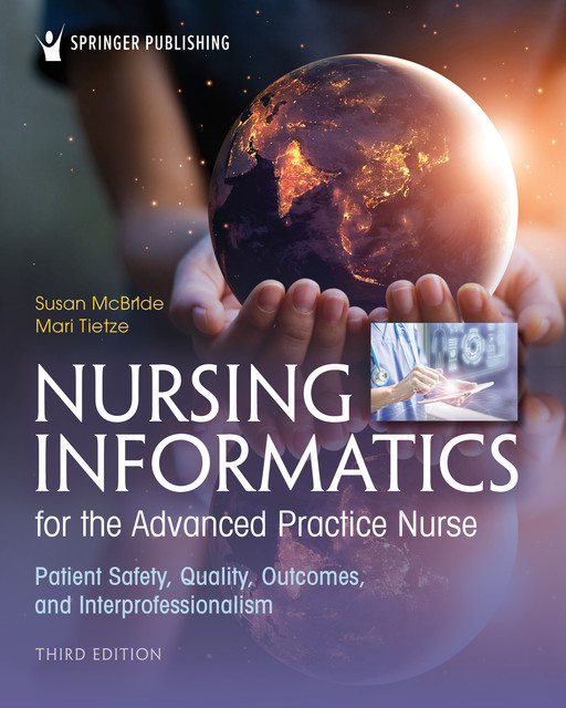 Nursing Informatics for the Advanced Practice Nurse, Third Edition, Susan McBride, RN, FAAN, RN-BC, CPHIMS, FHIMSS, Mari Tietze