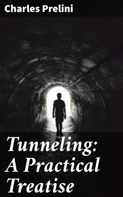 Tunneling: A Practical Treatise, Charles Prelini