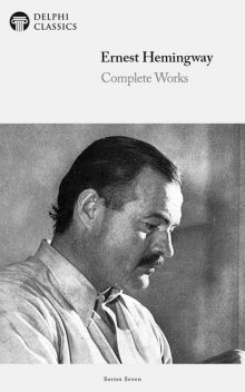 Delphi Complete Works of Ernest Hemingway (Illustrated), Ernest Hemingway