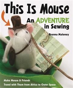 This Is Mouse-An Adventure in Sewing, Brenna Maloney
