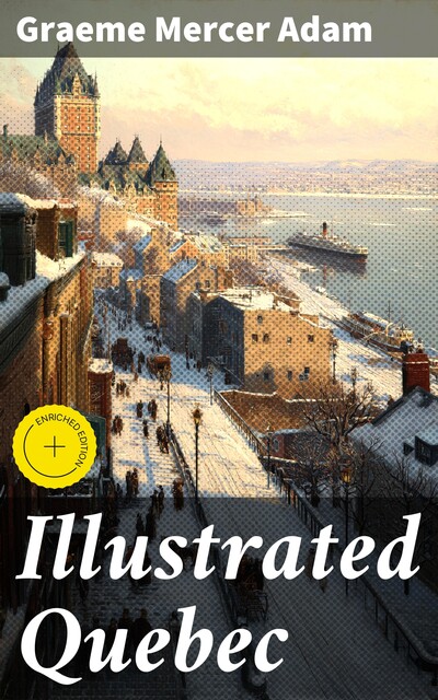 Illustrated Quebec, Graeme Mercer Adam