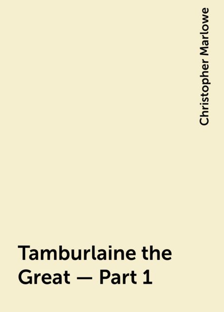 Tamburlaine the Great — Part 1, Christopher Marlowe
