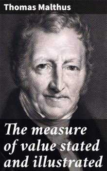 The measure of value stated and illustrated, Thomas Malthus