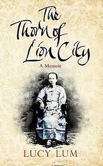The Thorn of Lion City: A Memoir, Lucy Lum