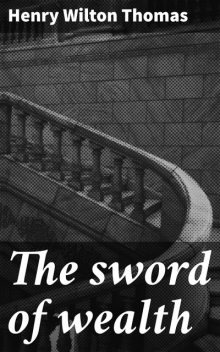The sword of wealth, Henry Thomas